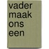 Vader maak ons een