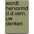 Wordt hervormd d.d.vern. uw denken