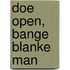 Doe open, bange blanke man