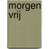 Morgen vrij