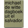 Michael de witte dagboek uit el salvador door Horst Witte