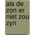 Als de zon er niet zou zyn