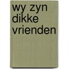 Wy zyn dikke vrienden door Aliki