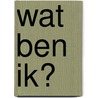 Wat ben ik? by J. Wilkon