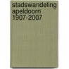 Stadswandeling Apeldoorn 1907-2007 door H. Ummels