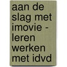 Aan de slag met iMovie - leren werken met iDVD door R. Jans