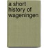 A short history of Wageningen