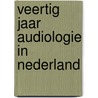 Veertig jaar audiologie in nederland door Onbekend