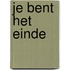 Je bent het einde