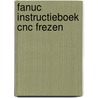 Fanuc Instructieboek CNC FREZEN door P.J.F. Schuurbiers
