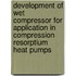 Development of wet compressor for application in compression resorptium heat pumps
