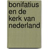 Bonifatius en de kerk van Nederland door M.W.J. de Bruijn