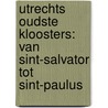 Utrechts oudste kloosters: van Sint-Salvator tot Sint-Paulus door C.J.C. Broer