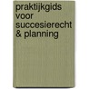 Praktijkgids voor succesierecht & planning by P. Dons