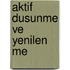 Aktif dusunme ve yenilen me