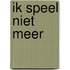 Ik speel niet meer