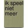 Ik speel niet meer