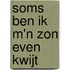 Soms ben ik m'n zon even kwijt