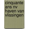 Cinquante ans nv haven van vlissingen by H. Arnoldus