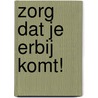 Zorg dat je erbij komt! door J. van Zijverden