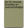 De 50 mooiste shanties en zeemansliedjes door J. Eckhardt