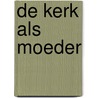 De kerk als moeder by T. van 'T. Veld