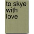 To skye with love