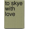 To skye with love by S.R. Harris