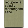 Recupere la Salud y Mantengase Sano by P. Bakhuis