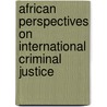 African Perspectives on International Criminal Justice door Evelyn A. Ankumah