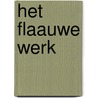 Het Flaauwe Werk door Onbekend
