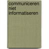 Communiceren niet informatiseren door P.H.M. Vervest