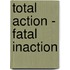 Total action - fatal inaction