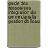 Guide des Ressources Integration du Genre dans la Gestion de l'Eau