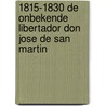 1815-1830 De onbekende libertador Don Jose de San Martin by V.H. Rutgers