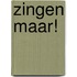 Zingen maar!