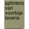 Splinters van voorbije levens door J. Swaving