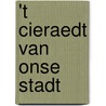 't Cieraedt van onse stadt door C. Rogge
