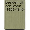 Beelden uit een leven (1853-1948) door A. van Dereere