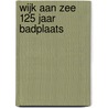 Wijk aan Zee 125 jaar badplaats door W.A. Spruit