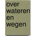 Over wateren en wegen