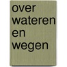 Over wateren en wegen by W.A. Spruit