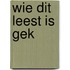 Wie dit leest is gek