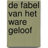 De fabel van het ware geloof door A.M. Molenaar