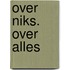 Over Niks. Over alles
