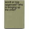 Wordt er nog opgevoed? Who is bringing up the child? by K. van Berkel