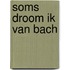 Soms droom ik van Bach