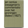 Jan Sonius Swaagman's commentatio over het Groningen dialect (1827) door Onbekend