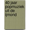 40 jaar popmuziek uit de IJmond door J. Brouwer
