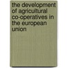 The development of agricultural co-operatives in the European Union by Unknown